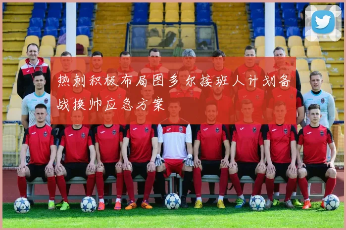 热刺积极布局图多尔接班人计划备战换帅应急方案