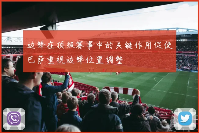 边锋在顶级赛事中的关键作用促使巴萨重视边锋位置调整