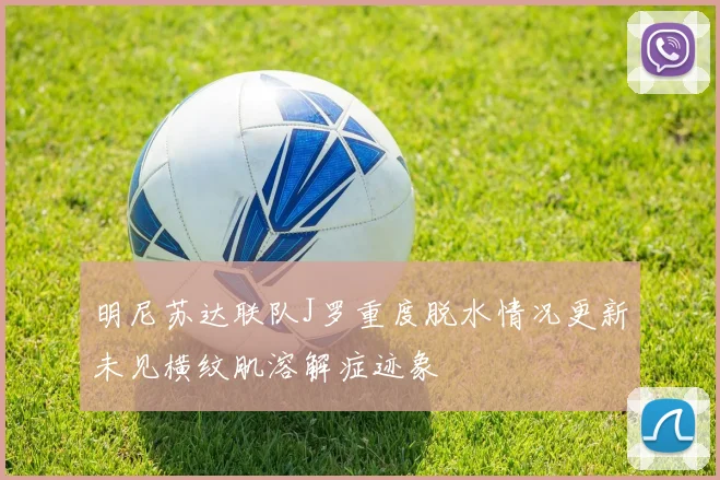 明尼苏达联队J罗重度脱水情况更新未见横纹肌溶解症迹象